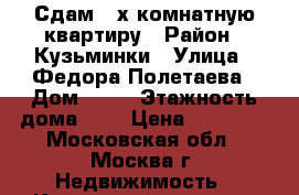 Сдам 3-х комнатную квартиру › Район ­ Кузьминки › Улица ­ Федора Полетаева › Дом ­ 15 › Этажность дома ­ 9 › Цена ­ 38 000 - Московская обл., Москва г. Недвижимость » Квартиры аренда   . Московская обл.